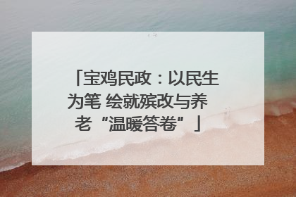 宝鸡民政：以民生为笔 绘就殡改与养老“温暖答卷”