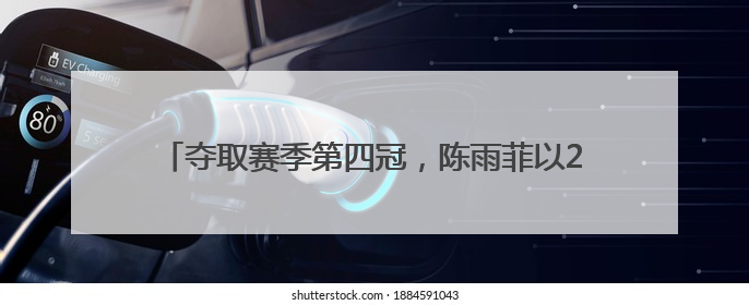 夺取赛季第四冠，陈雨菲以22连胜刷新个人最长连胜纪录