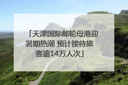天津国际邮轮母港迎暑期热潮 预计接待旅客逾14万人次