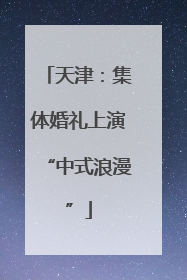 天津：集体婚礼上演“中式浪漫”