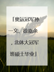奥运冠军孙一文、徐嘉余，北体大冠军班硕士毕业