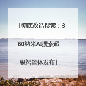 彻底改造搜索：360纳米AI搜索超级智能体发布