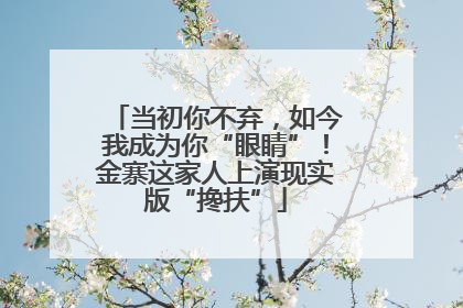 当初你不弃，如今我成为你“眼睛”！金寨这家人上演现实版“搀扶”