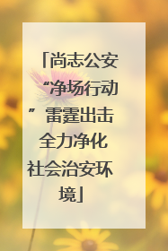 尚志公安“净场行动”雷霆出击 全力净化社会治安环境