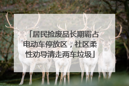 居民捡废品长期霸占电动车停放区，社区柔性劝导清走两车垃圾