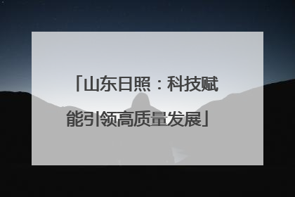山东日照：科技赋能引领高质量发展