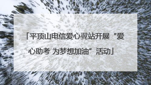 平顶山电信爱心翼站开展“爱心助考 为梦想加油”活动