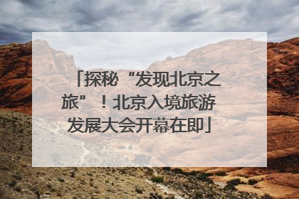 探秘“发现北京之旅”！北京入境旅游发展大会开幕在即