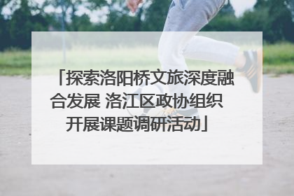 探索洛阳桥文旅深度融合发展 洛江区政协组织开展课题调研活动