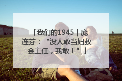 我们的1945｜庞连芬：“没人敢当妇救会主任，我敢！”