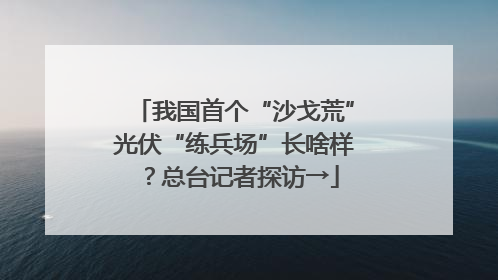 我国首个“沙戈荒”光伏“练兵场”长啥样？总台记者探访→