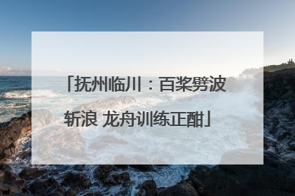 抚州临川：百桨劈波斩浪 龙舟训练正酣