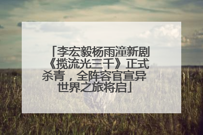 李宏毅杨雨潼新剧《揽流光三千》正式杀青，全阵容官宣异世界之旅将启