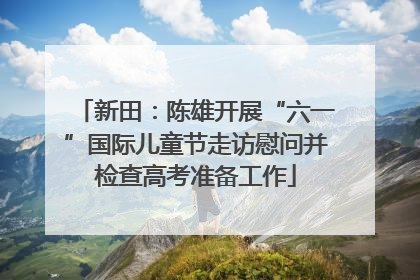 新田：陈雄开展“六一”国际儿童节走访慰问并检查高考准备工作