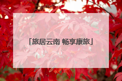 旅居云南 畅享康旅