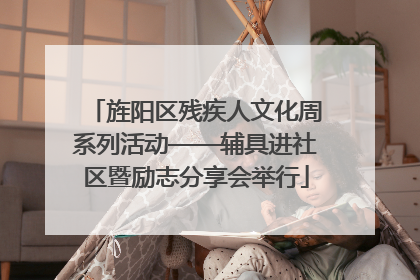旌阳区残疾人文化周系列活动——辅具进社区暨励志分享会举行