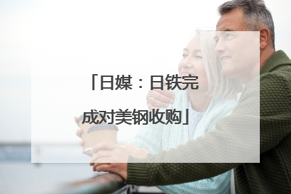 日媒：日铁完成对美钢收购