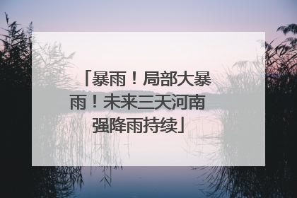 暴雨！局部大暴雨！未来三天河南强降雨持续