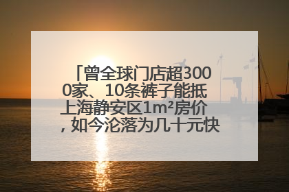 曾全球门店超3000家、10条裤子能抵上海静安区1m²房价，如今沦落为几十元快消品 真维斯，明天的太阳从哪里升起？