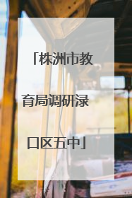 株洲市教育局调研渌口区五中