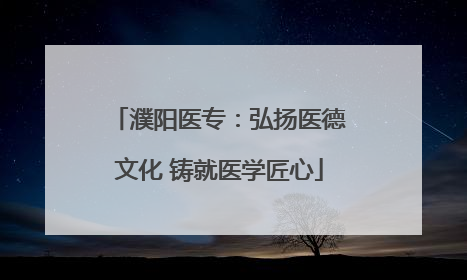濮阳医专：弘扬医德文化 铸就医学匠心
