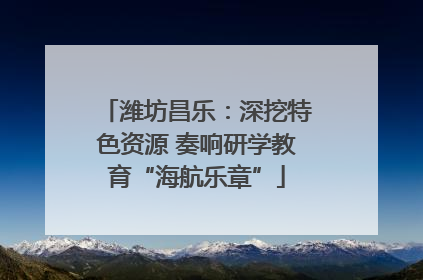 潍坊昌乐：深挖特色资源 奏响研学教育“海航乐章”