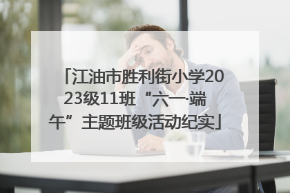 江油市胜利街小学2023级11班“六一·端午”主题班级活动纪实