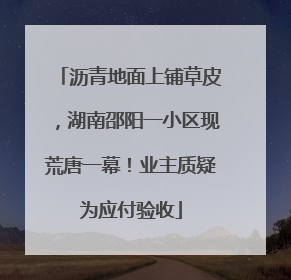 沥青地面上铺草皮，湖南邵阳一小区现荒唐一幕！业主质疑为应付验收