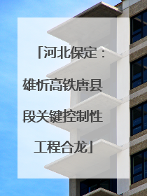河北保定：雄忻高铁唐县段关键控制性工程合龙