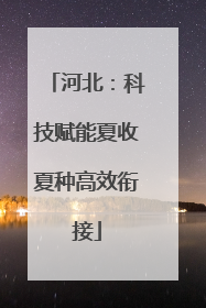 河北：科技赋能夏收夏种高效衔接