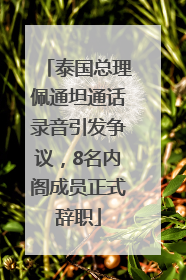 泰国总理佩通坦通话录音引发争议，8名内阁成员正式辞职