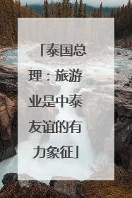 泰国总理：旅游业是中泰友谊的有力象征