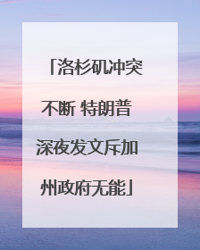 洛杉矶冲突不断 特朗普深夜发文斥加州政府无能