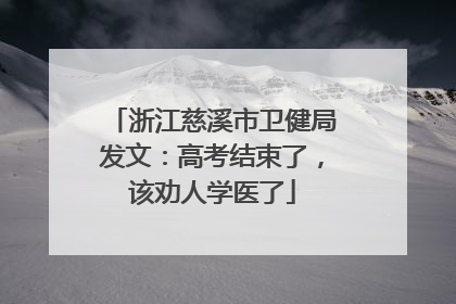 浙江慈溪市卫健局发文：高考结束了，该劝人学医了