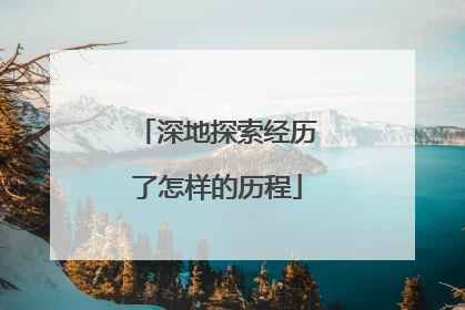 深地探索经历了怎样的历程