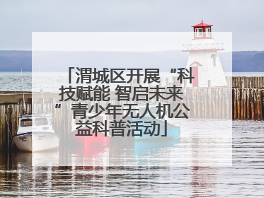 渭城区开展“科技赋能 智启未来”青少年无人机公益科普活动