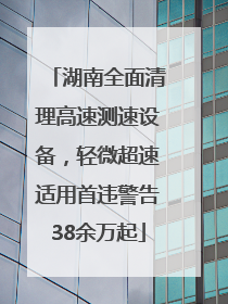 湖南全面清理高速测速设备，轻微超速适用首违警告38余万起