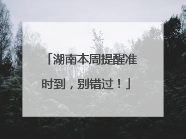湖南本周提醒准时到，别错过！