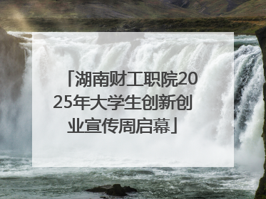 湖南财工职院2025年大学生创新创业宣传周启幕