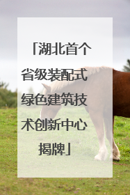 湖北首个省级装配式绿色建筑技术创新中心揭牌