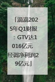 滴滴2025年Q1财报：GTV达1016亿元 经调净利润29亿元