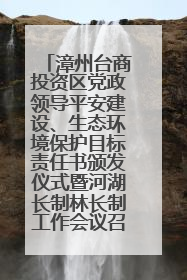 漳州台商投资区党政领导平安建设、生态环境保护目标责任书颁发仪式暨河湖长制林长制工作会议召开