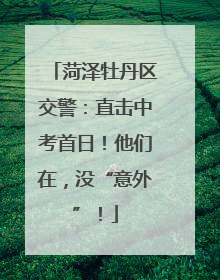 菏泽牡丹区交警：直击中考首日！他们在，没“意外”！