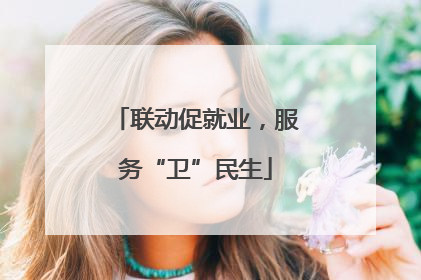 联动促就业，服务“卫”民生