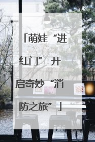 萌娃“进红门” 开启奇妙“消防之旅”