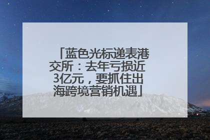 蓝色光标递表港交所：去年亏损近3亿元，要抓住出海跨境营销机遇