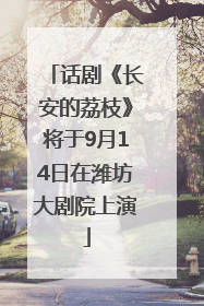 话剧《长安的荔枝》将于9月14日在潍坊大剧院上演