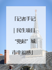 记者手记｜民生项目“兜起”城市幸福感