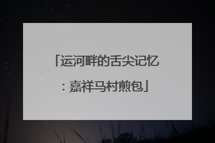 运河畔的舌尖记忆：嘉祥马村煎包
