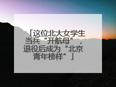 这位北大女学生当兵“开航母”，退役后成为“北京青年榜样”